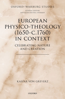 European Physico-theology (1650-c.1760) in Context: Celebrating Nature and Creation - von Greyerz, Kaspar