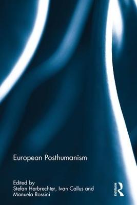 European Posthumanism - Herbrechter, Stefan (Editor), and Callus, Ivan (Editor), and Rossini, Manuela (Editor)