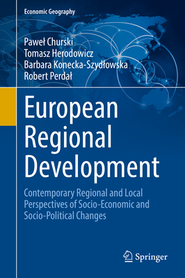 European Regional Development: Contemporary Regional and Local Perspectives of Socio-Economic and Socio-Political Changes - Churski, Pawel, and Herodowicz, Tomasz, and Konecka-Szydlowska, Barbara