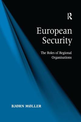 European Security: The Roles of Regional Organisations - Mller, Bjrn