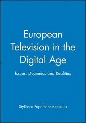 European Television in the Digital Age: Issues, Dyamnics and Realities - Papathanassopoulos, Stylianos