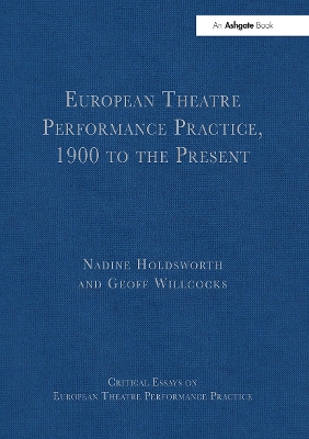 European Theatre Performance Practice, 1900 to the Present - Willcocks, Geoff, and Holdsworth, Nadine (Editor)