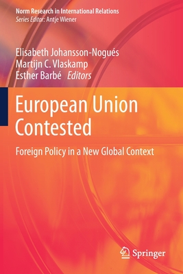 European Union Contested: Foreign Policy in a New Global Context - Johansson-Nogus, Elisabeth (Editor), and Vlaskamp, Martijn C (Editor), and Barb, Esther (Editor)