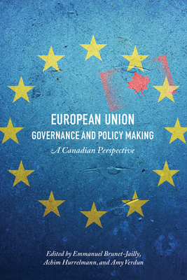 European Union Governance and Policy Making: A Canadian Perspective - Brunet-Jailly, Emmanuel (Editor), and Hurrelmann, Achim (Editor), and Verdun, Amy (Editor)