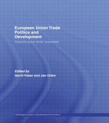 European Union Trade Politics and Development: 'Everything but Arms' Unravelled - Faber, Gerrit (Editor), and Orbie, Jan (Editor)
