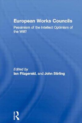 European Works Councils: Pessimism of the Intellect Optimism of the Will? - Fitzgerald, Ian (Editor), and Stirling, John (Editor)