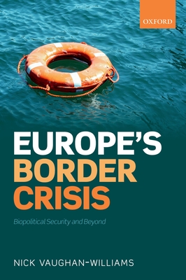 Europe's Border Crisis: Biopolitical Security and Beyond - Vaughan-Williams, Nick
