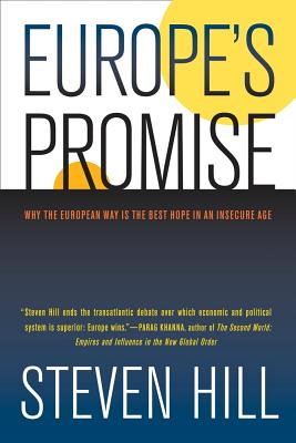Europe's Promise: Why the European Way Is the Best Hope in an Insecure Age - Hill, Steven