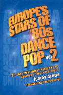 Europe's Stars of '80s Dance Pop Vol. 2: 33 International Hitmakers Discuss Their Careers Volume 2