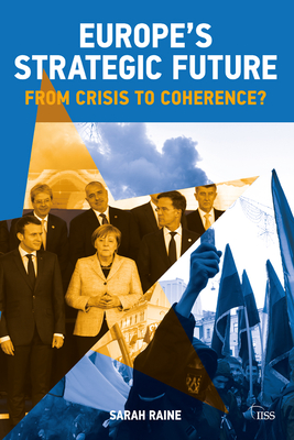 Europe's Strategic Future: From Crisis to Coherence? - Raine, Sarah