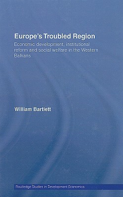 Europe's Troubled Region: Economic Development, Institutional Reform, and Social Welfare in the Western Balkans - Bartlett, William