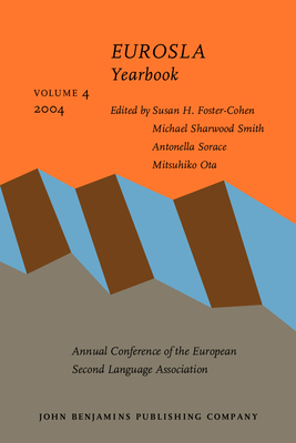 Eurosla Yearbook: Volume 4 (2004) - Foster-Cohen, Susan H, Dr. (Editor), and Sharwood Smith, Michael, Professor (Editor), and Sorace, Antonella, Dr. (Editor)