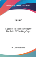 Eutaw: A Sequel To The Forayers; Or The Raid Of The Dog-Days: A Tale Of The Revolution (1890)