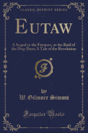 Eutaw: A Sequel to the Forayers, or the Raid of the Dog-Days; A Tale of the Revolution (Classic Reprint)