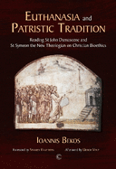 Euthanasia and Patristic Tradition PB: Reading John Damascene and Symeon the New Theologian on Christian Bioethics