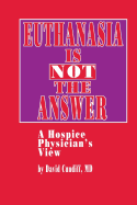 Euthanasia Is Not the Answer: A Hospice Physician's View
