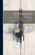 Euthanasia: Or, Medical Treatment In Aid Of An Easy Death