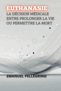 Euthanasie: La D?cision M?dicale Entre Prolonger La Vie Ou Permettre La Mort