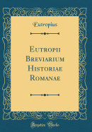 Eutropii Breviarium Historiae Romanae (Classic Reprint)