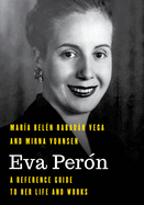 Eva Per?n: A Reference Guide to Her Life and Works
