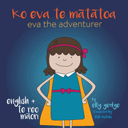 Eva the Adventurer. Ko Eva te Matatoa.: Bilingual Book: English + Te Reo Maori