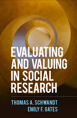 Evaluating and Valuing in Social Research - Schwandt, Thomas a, and Gates, Emily F, PhD