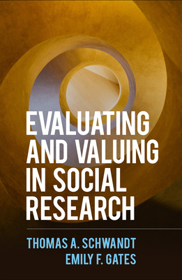 Evaluating and Valuing in Social Research - Schwandt, Thomas A, PhD, and Gates, Emily F, PhD