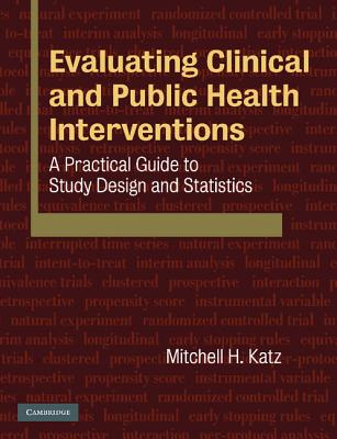 Evaluating Clinical and Public Health Interventions: A Practical Guide to Study Design and Statistics - Katz, Mitchell H