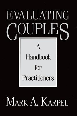 Evaluating Couples: A Handbook for Practitioners a Handbook for Practitioners - Karpel, Mark A