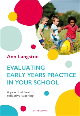 Evaluating Early Years Practice in Your School: A practical tool for reflective teaching - Langston, Ann