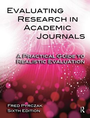 Evaluating Research in Academic Journals: A Practical Guide to Realistic Evaluation - Pyrczak, Fred