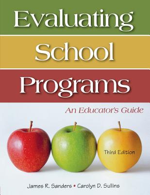 Evaluating School Programs: An Educator's Guide - Sanders, James R, and Sullins, Carolyn D