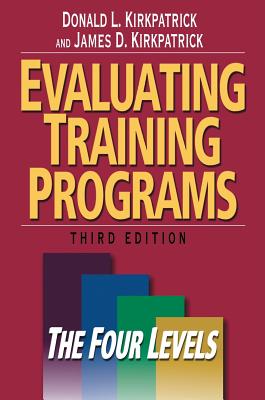 Evaluating Training Programs: The Four Levels - Kirkpatrick, Donald L, and Kirkpatrick, James D