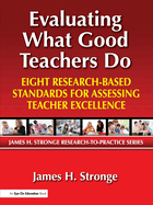 Evaluating What Good Teachers Do: Eight Research-Based Standards for Assesing Teacher Excellence