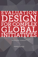 Evaluation Design for Complex Global Initiatives: Workshop Summary