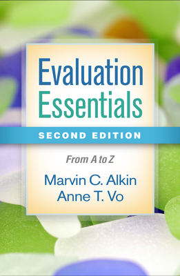 Evaluation Essentials: From A to Z - Alkin, Marvin C, Edd, and Vo, Anne T, PhD