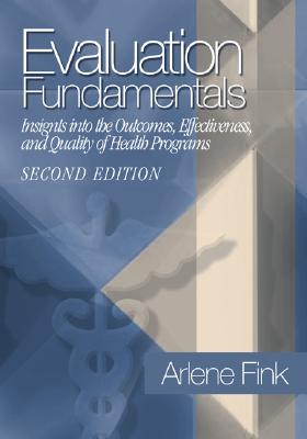 Evaluation Fundamentals: Insights Into the Outcomes, Effectiveness, and Quality of Health Programs - Fink, Arlene G