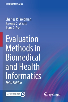 Evaluation Methods in Biomedical and Health Informatics - Friedman, Charles P., and Wyatt, Jeremy C., and Ash, Joan S.