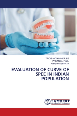 Evaluation of Curve of Spee in Indian Population - Banerjee, Tridib Nath, and Paul, Priyanjali, and Debnath, Anasua