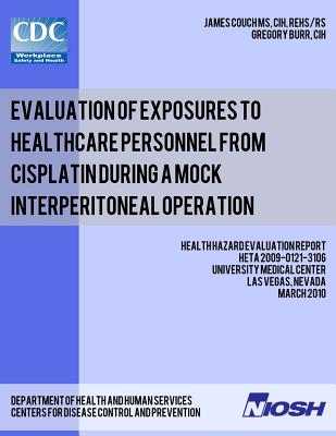 Evaluation of Exposures to Healthcare Personnel from Cisplatin during a Mock Interperitoneal Operation: Health Hazard Evaluation Report: HETA 2009-0121-3106 - Burr, Gregory, and Couch, James