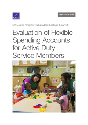 Evaluation of Flexible Spending Accounts for Active-Duty Service Members - Asch, Beth J, and Tong, Patricia K, and Berdie, Lisa