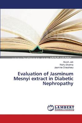 Evaluation of Jasminum Mesnyi extract in Diabetic Nephropathy - Jain, Akash, and Sharma, Rishu, and Chaudhary, Jasmine