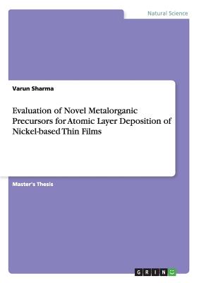 Evaluation of Novel Metalorganic Precursors for Atomic Layer Deposition of Nickel-based Thin Films - Sharma, Varun