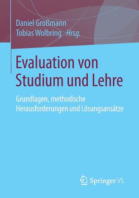 Evaluation Von Studium Und Lehre: Grundlagen, Methodische Herausforderungen Und Lsungsans?tze - Gro?mann, Daniel (Editor), and Wolbring, Tobias (Editor)