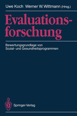 Evaluationsforschung: Bewertungsgrundlage Von Sozial- Und Gesundheitsprogrammen - Koch, Uwe (Editor), and Wittmann, Werner W (Editor)