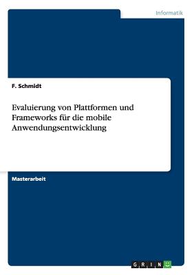 Evaluierung von Plattformen und Frameworks fr die mobile Anwendungsentwicklung - Schmidt, F