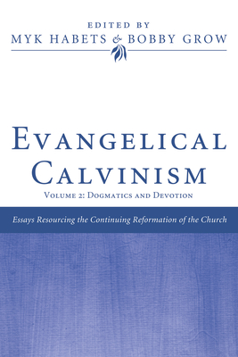 Evangelical Calvinism - Habets, Myk (Editor), and Grow, Bobby (Editor), and Crisp, Oliver D (Foreword by)