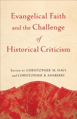 Evangelical Faith and the Challenge of Historical Criticism - Hays, Christopher M (Prologue by), and Ansberry, Eds Christopher B (Prologue by)