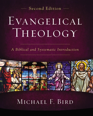 Evangelical Theology, Second Edition: A Biblical and Systematic Introduction - Bird, Michael F