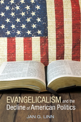 Evangelicalism and The Decline of American Politics - Linn, Jan G